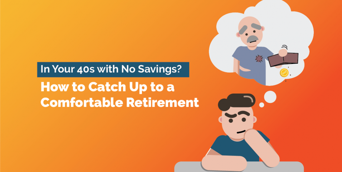In Your 40s with No Savings? How to Catch Up to a Comfortable Retirement