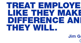 TREAT EMPLOYEES LIKE THEY MAKE A DIFFERENCE AND THEY WILL.