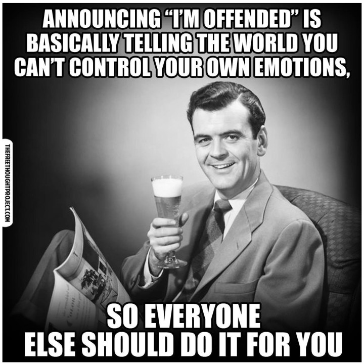 Announcing, “I’m offended,” is basically telling the world that you can ...