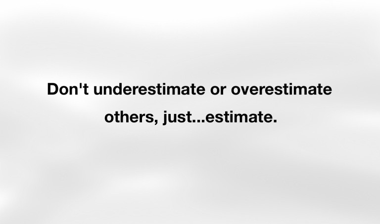 Never Underestimate Others