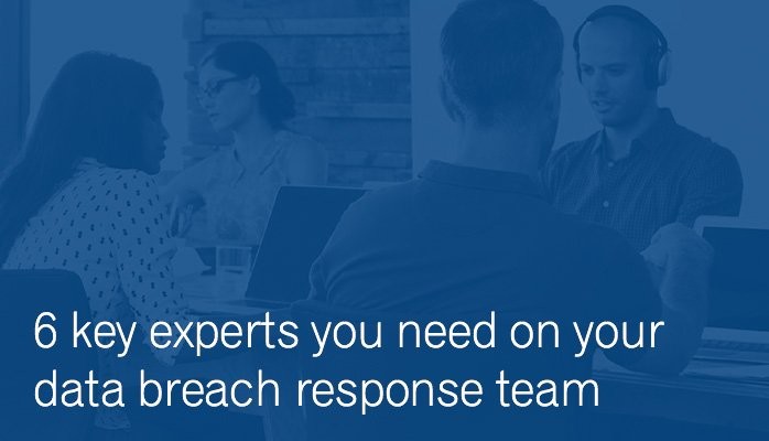 Six key experts you need on your data breach response team