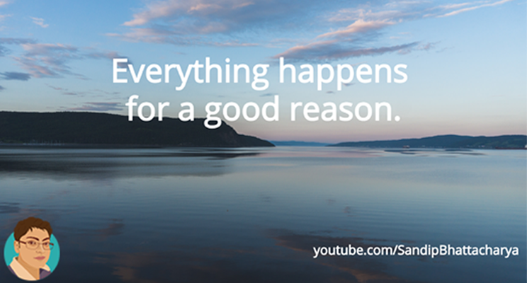 Everything happens for a good reason.