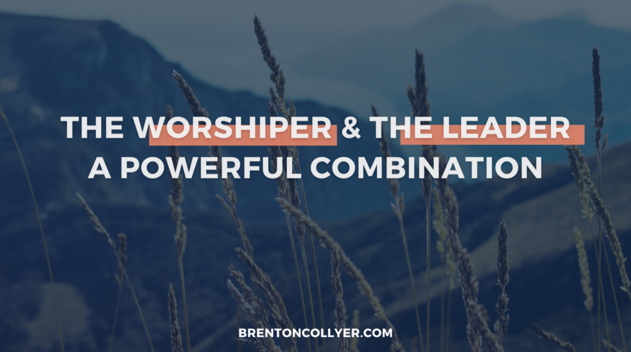 The Worshiper & The Leader: A Powerful Combination