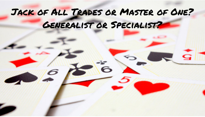 Jack of All Trades or a Master of One? Generalist or Specialist? 
