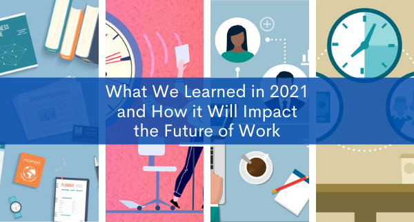 What We Learned in 2021 and How it Will Impact the Future of Work