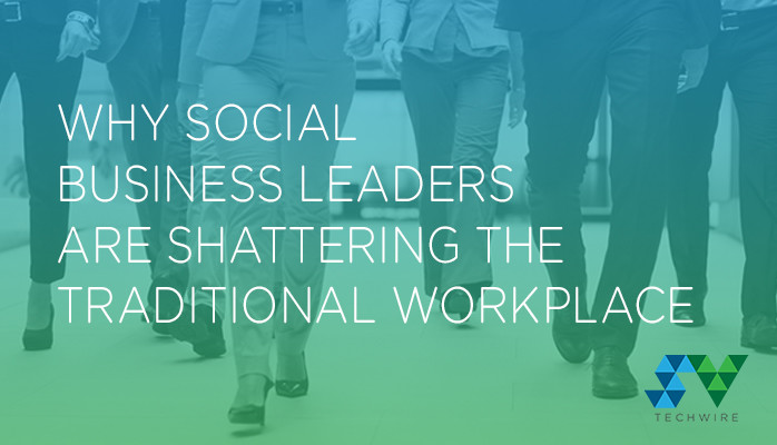 Why Social Business Leaders Are Shattering The Traditional Workplace