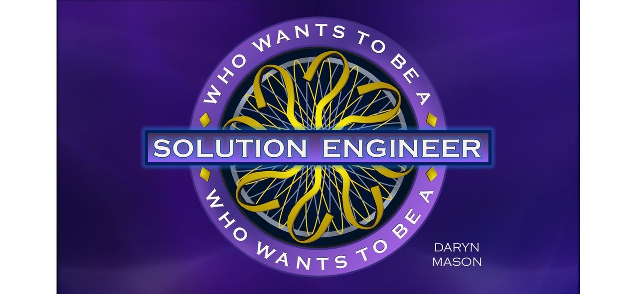 Who Wants To Be A Solution Engineer?