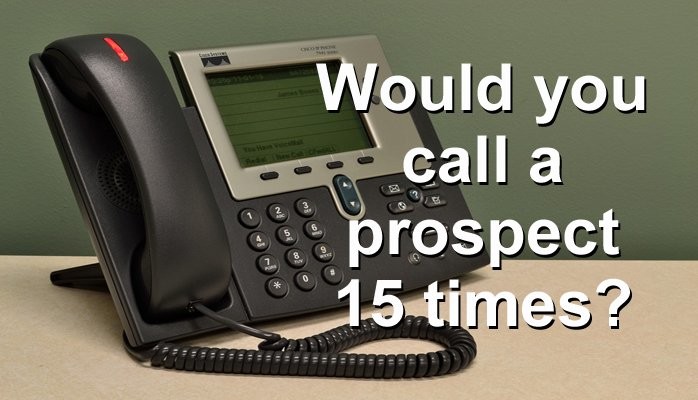 Would you call a prospect 15 times?