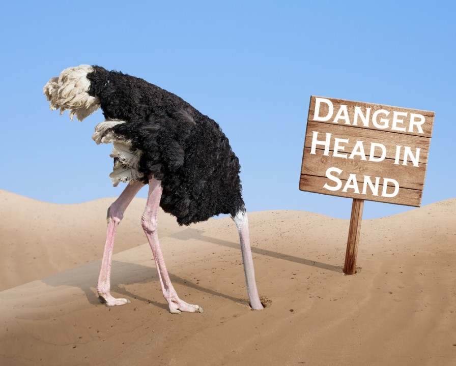 Are you an Ostrich with your head in the sand?