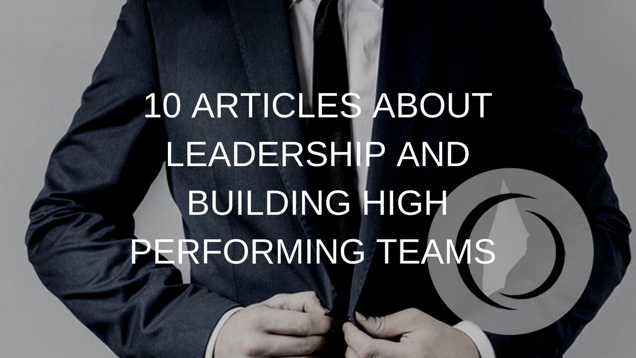 10 Great Articles About Leadership & Building High Performing Teams From This Week!