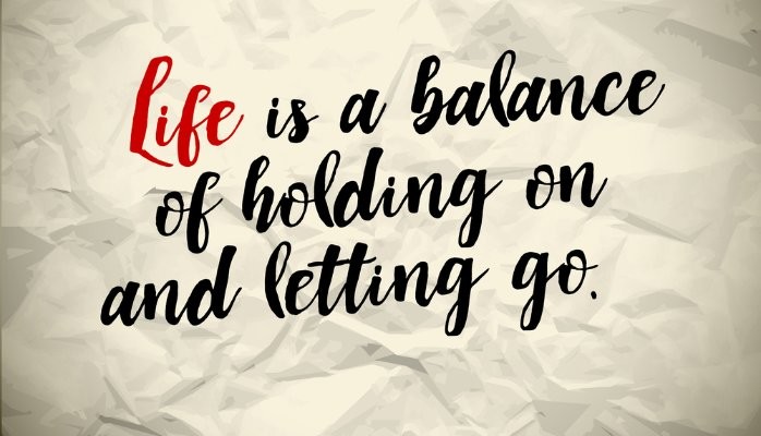 Life is a Balance of Holding On and Letting Go