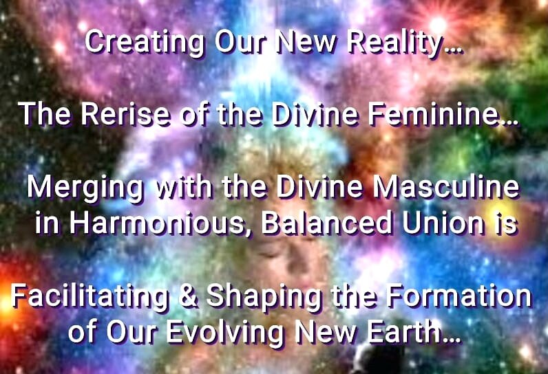 Creating Our New Reality… The Rerise of the Sacred Feminine… Shaping Our  New World!