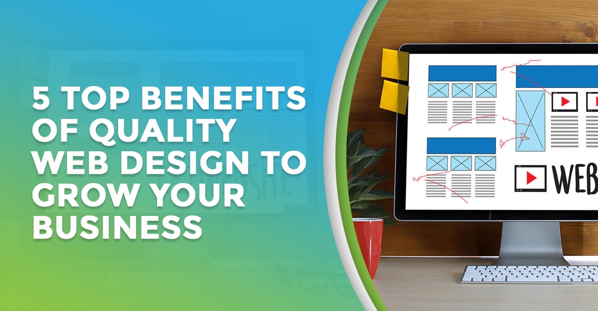 5 Top Benefits of Quality Web Design to Grow your Business