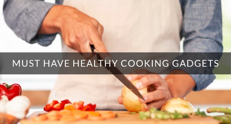 Must Have Healthy Cooking Gadgets