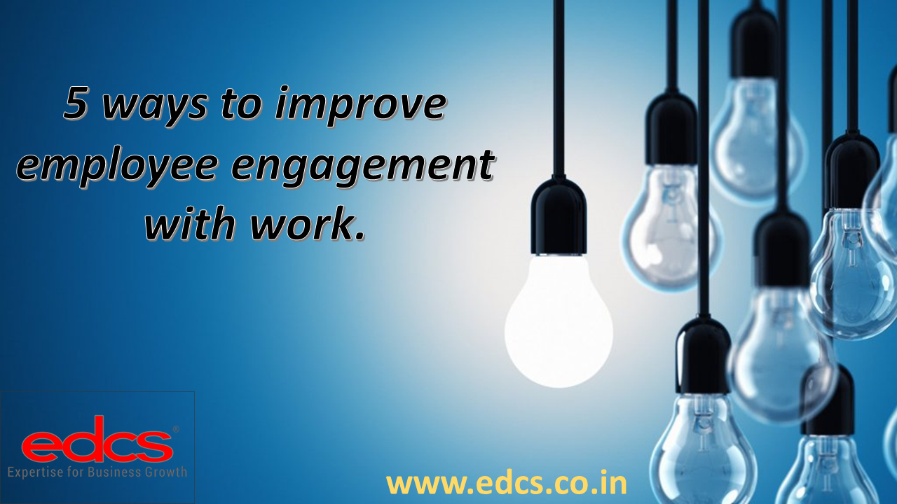5 Ways To Improve Employee Engagement With Work