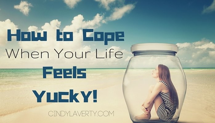 How to Cope When Life Feels YUCKY How to Cope When Life Feels YUCKY