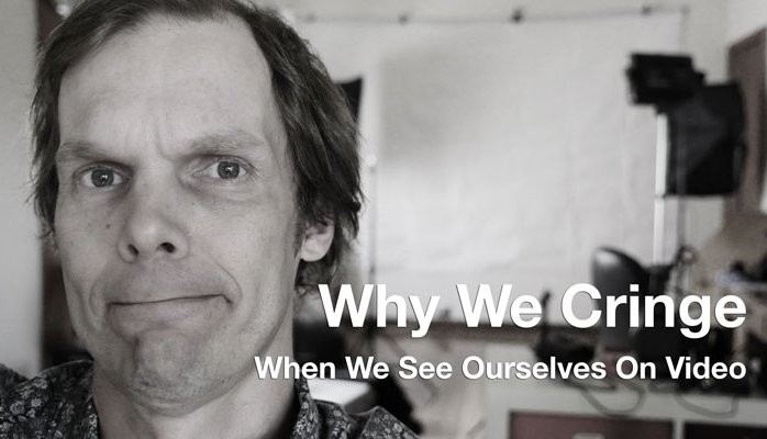 Why We Cringe When We See Ourselves On Video