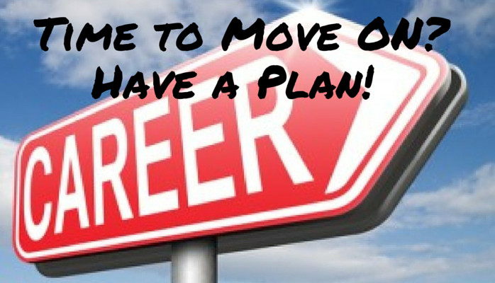 Is It Time to Move On In Your Career? Have a Plan!