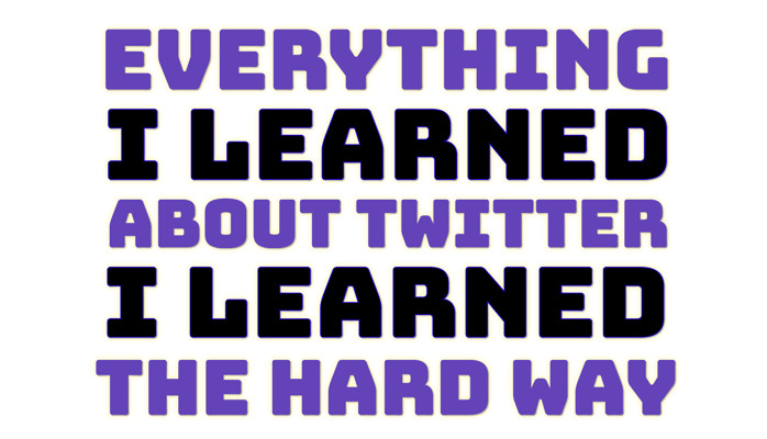 Everything I learned About Twitter I Learned the Hard Way