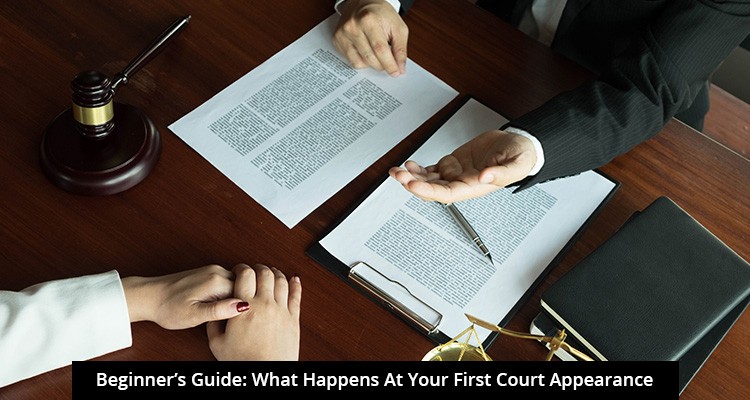 BEGINNER S GUIDE: WHAT HAPPENS AT YOUR FIRST COURT APPEARANCE BEGINNER S GUIDE: WHAT HAPPENS AT YOUR FIRST COURT APPEARANCE