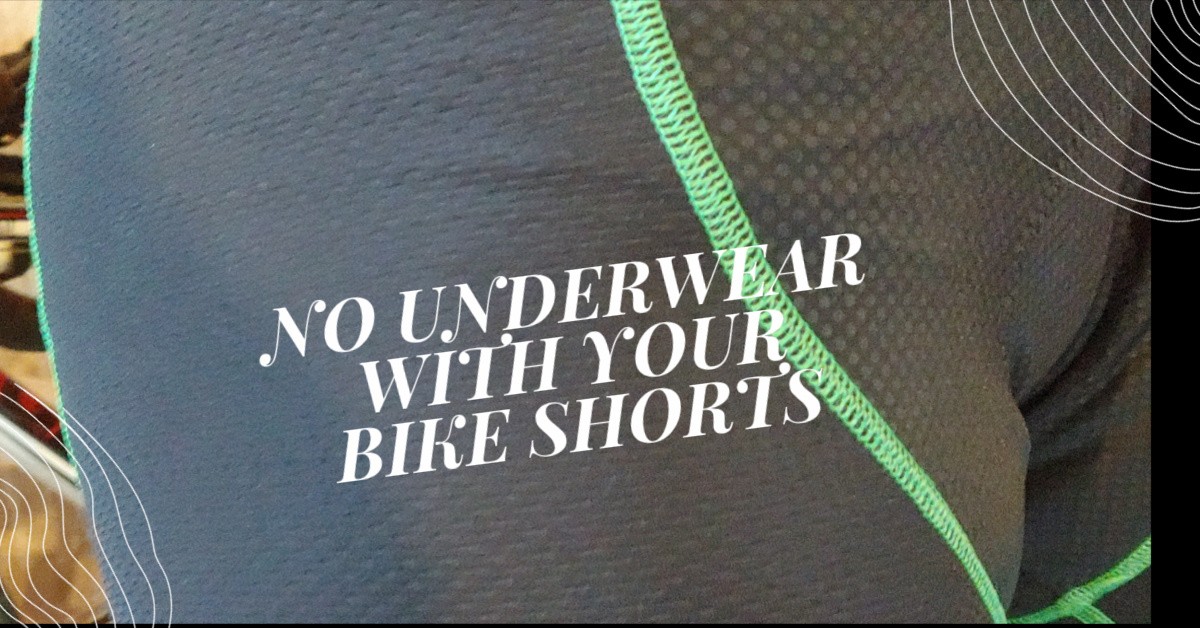 Why you should NEVER wear Underwear with your Bike Shorts and 8