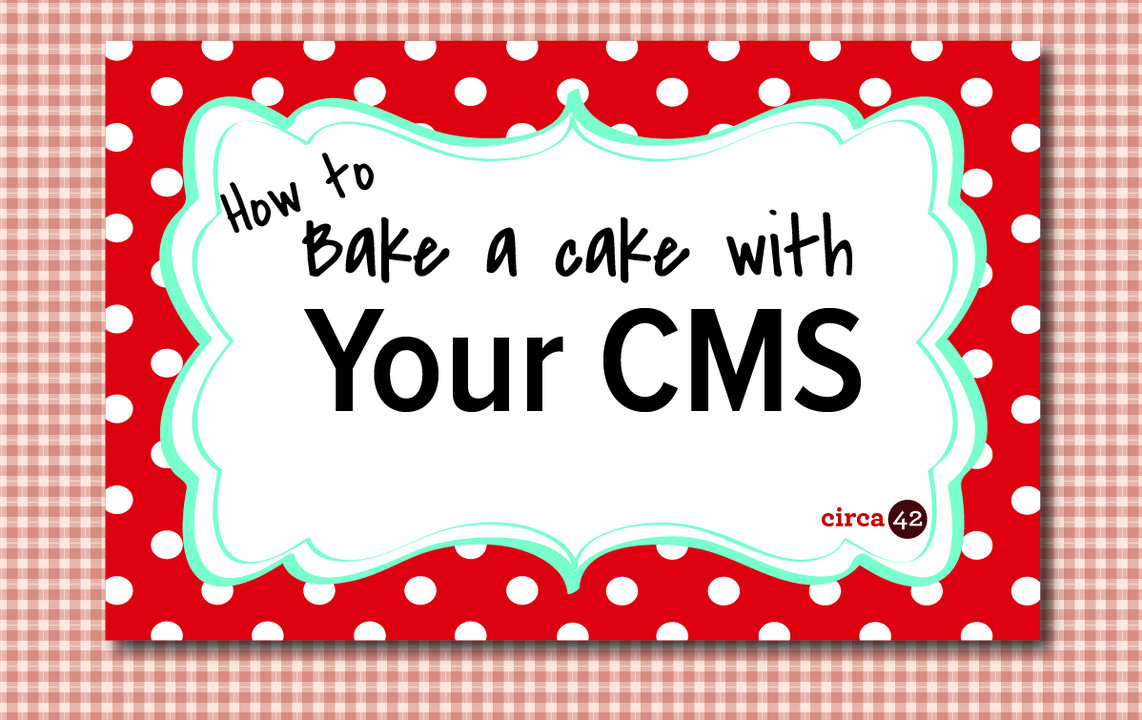 How to Bake a Cake with Your CMS