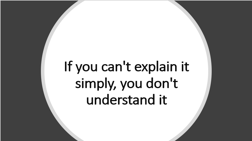 IF YOU CAN'T EXPLAIN IT SIMPLY, YOU DON'T UNDERSTAND IT 