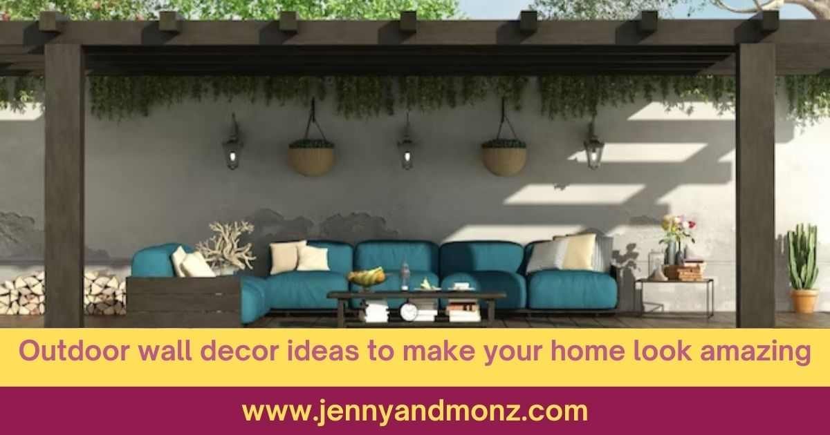 OUTDOOR WALL DECOR IDEAS TO MAKE YOUR HOME LOOK