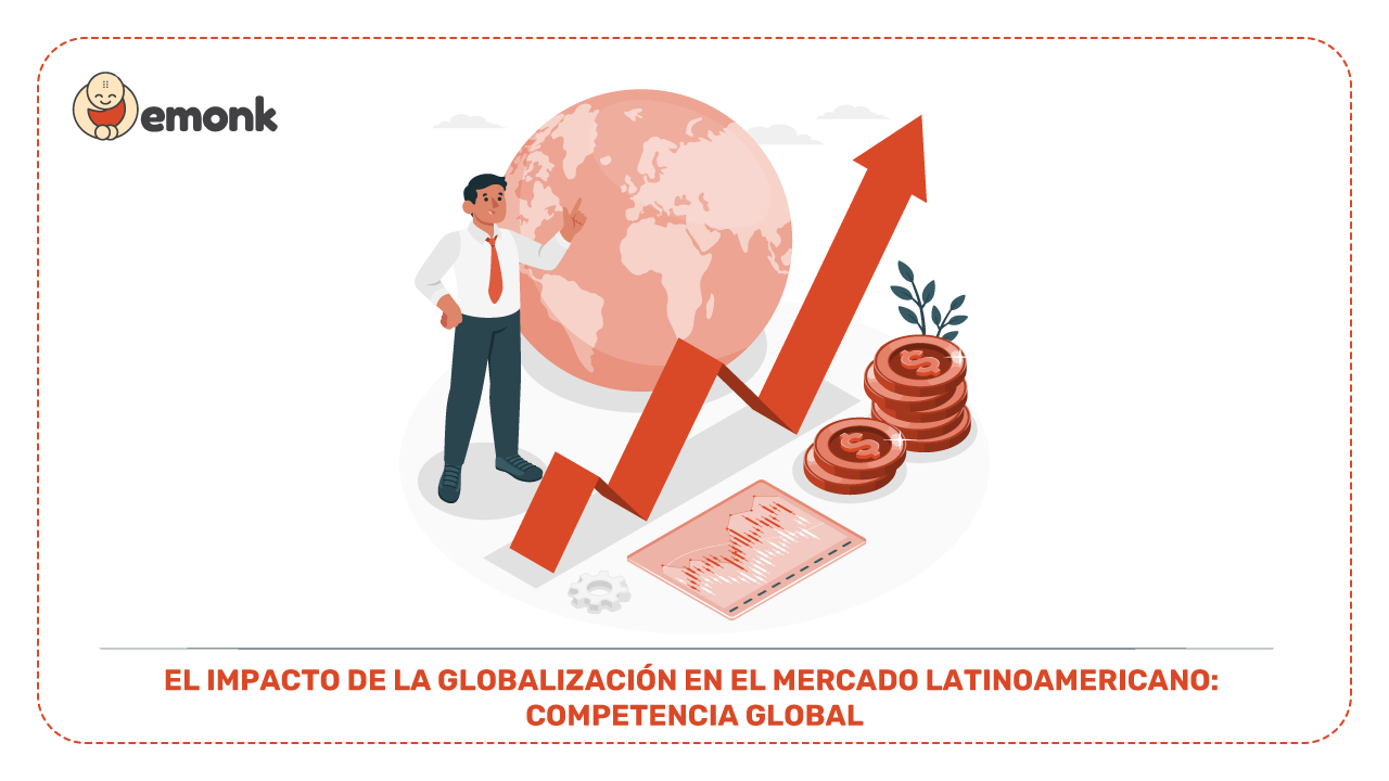 El impacto de la globalización en el mercado latinoamericano: Competencia Global 
