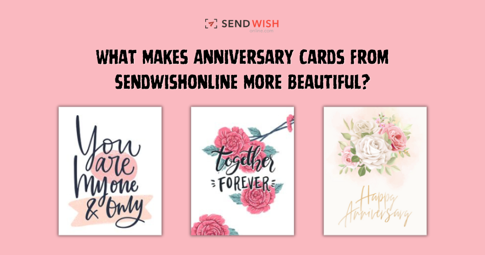What Makes Anniversary Cards From Sendwishonline More Beautiful?
