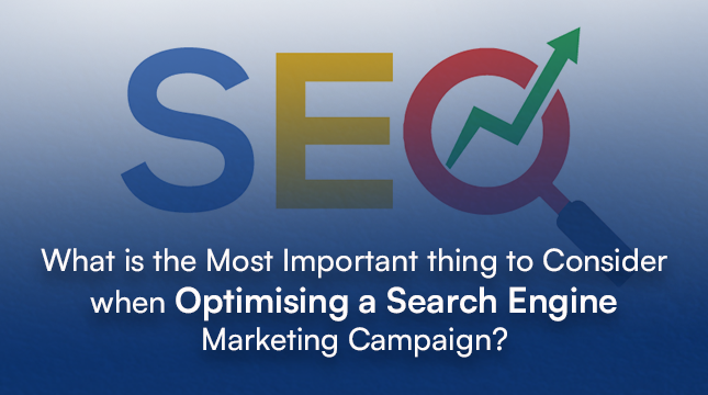 What is the Most Important Thing to Consider When Optimising a Search Engine Marketing Campaign?  : Power up Your Strategy
