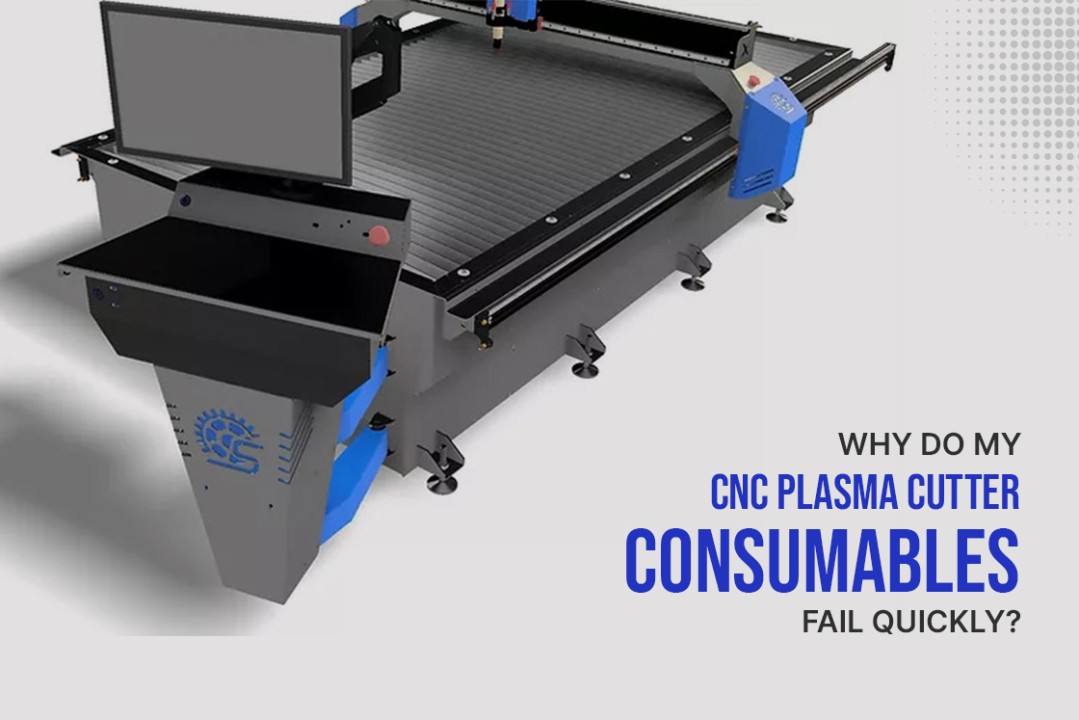CNC Plasma Cutter Consumables Fail - Reasons & Solutions