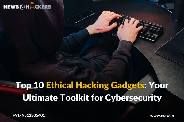 Top 10 Ethical Hacking Gadgets: Your Ultimate Toolkit for Cybersecurity