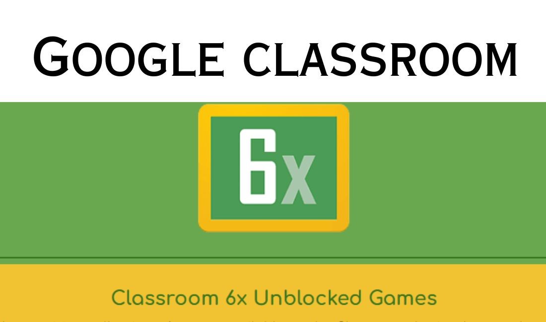 What Is Google Classroom 6x? & Classroom 6x Unblocked games