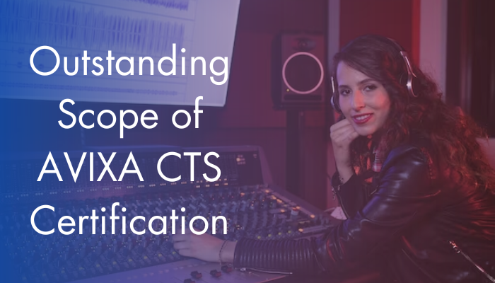 Boost Your Career with the AVIXA CTS Certification Boost Your Career with the AVIXA CTS Certification