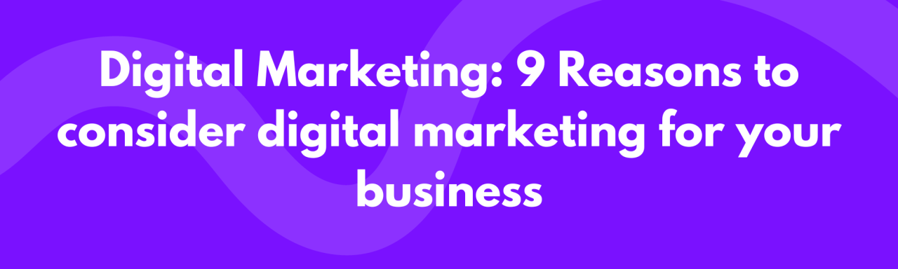 Digital Marketing: 9 Reasons to consider digital marketing for your ...
