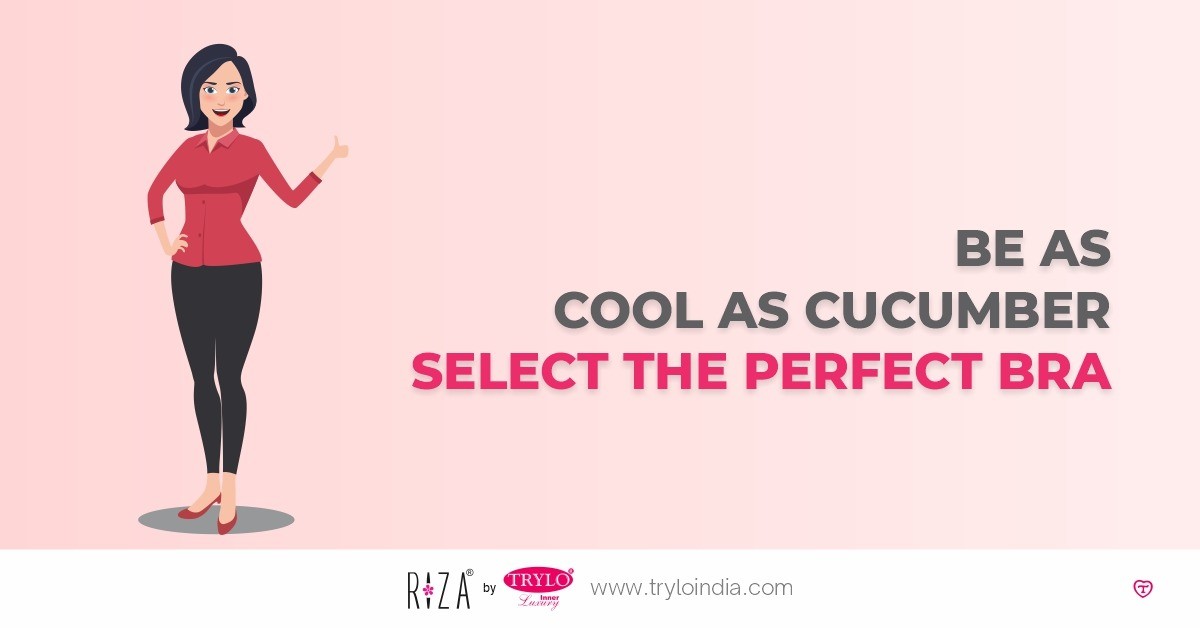 Be as cool as cucumber – Select the PERFECT BRA