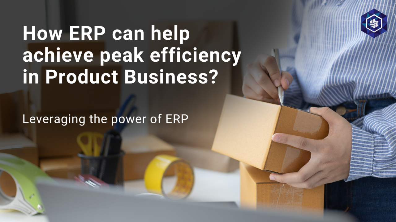 How ERP can help achieve peak efficiency in Product Business?