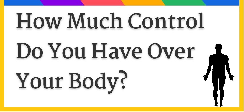 How much control do we have over your body???