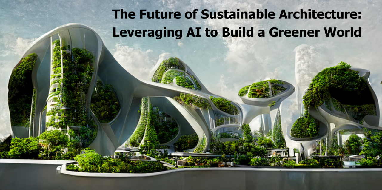 "The Future of Sustainable Architecture: Leveraging AI to Build a Greener World"​