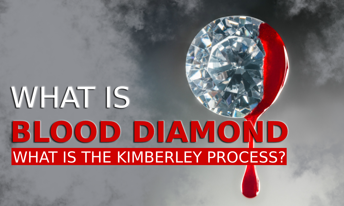 WHAT IS BLOOD DIAMOND & KIMBERLEY PROCESS? How to avoid them.