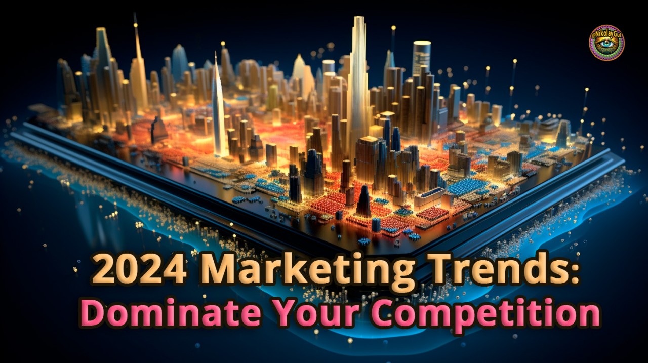 The Marketing Trends That Will Help You Dominate in 2024