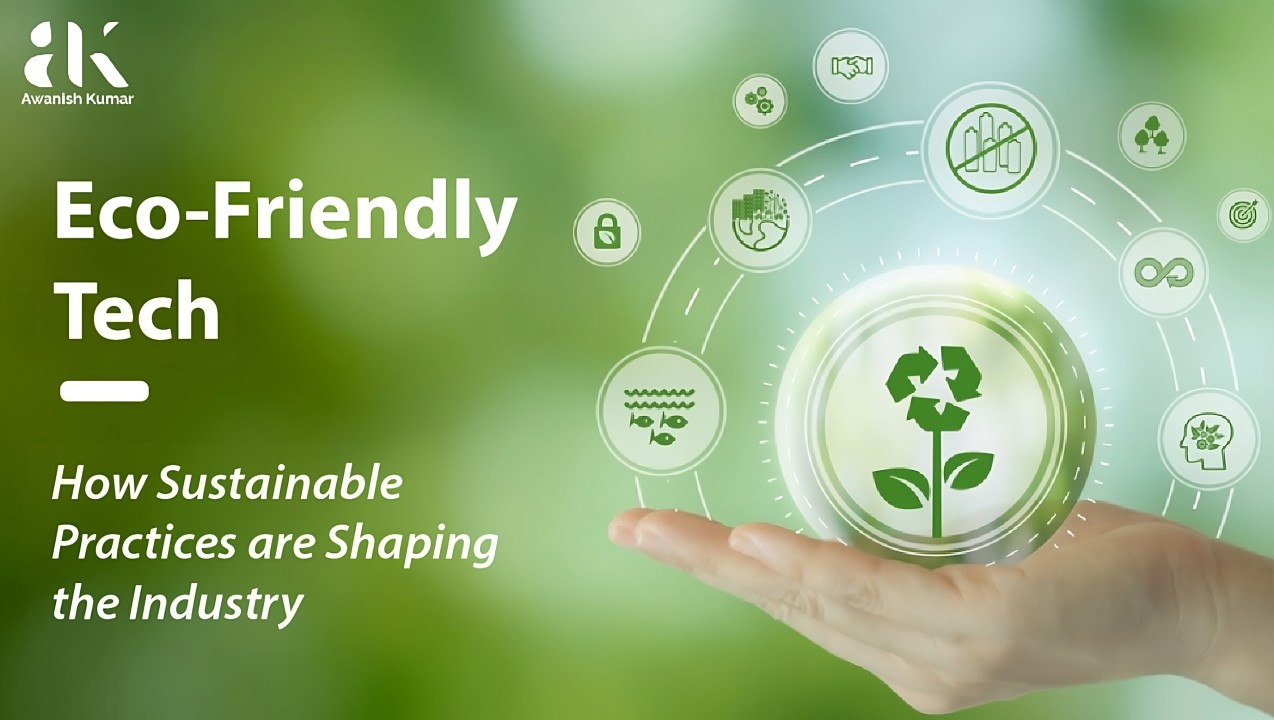 Eco Friendly Tech: How Sustainable Practices are Shaping the Industry Eco Friendly Tech: How Sustainable Practices are Shaping the Industry