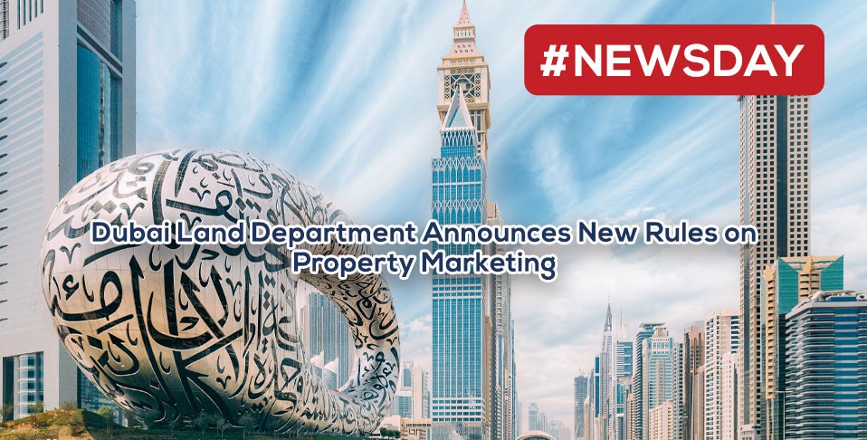 Dubai Land Department Announces New Rules on Property Marketing

