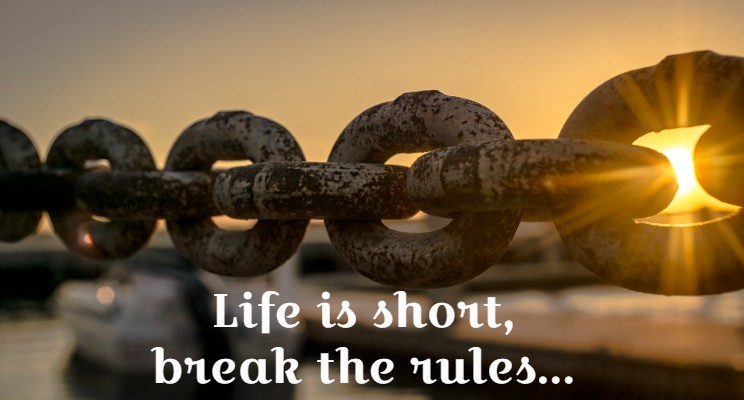 Life is short, break the rules...