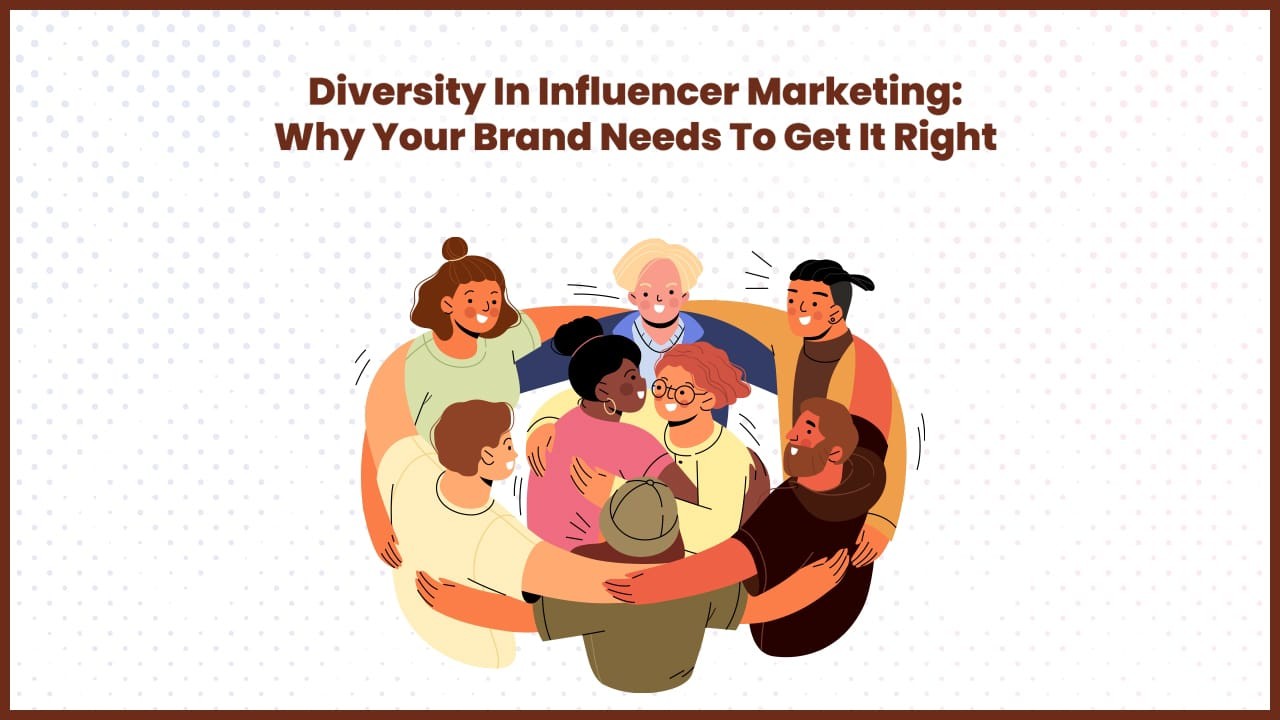 Diversity In Influencer Marketing: Why Your Brand Needs To Get It Right