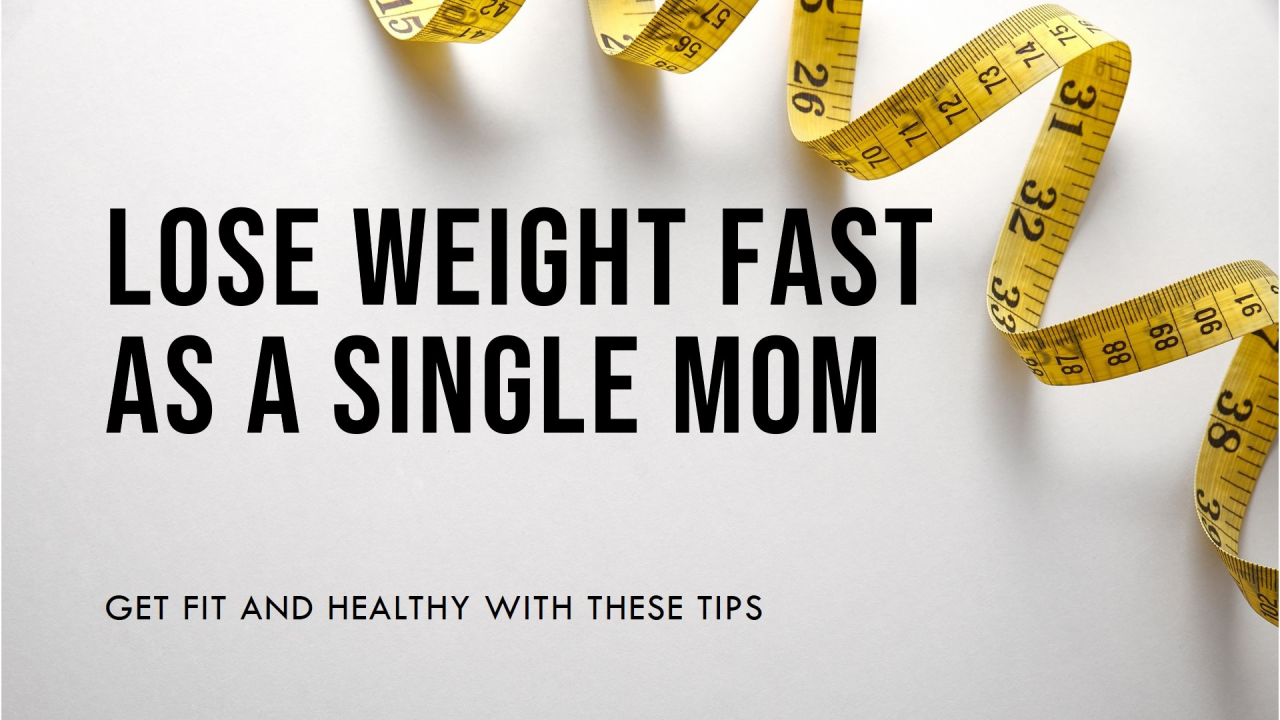 How to lose weight fast foe single mom