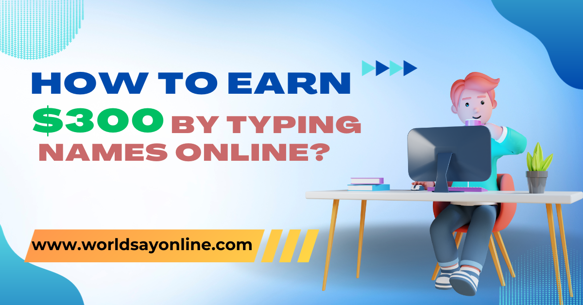 How to Earn $300 by Typing Names Online?