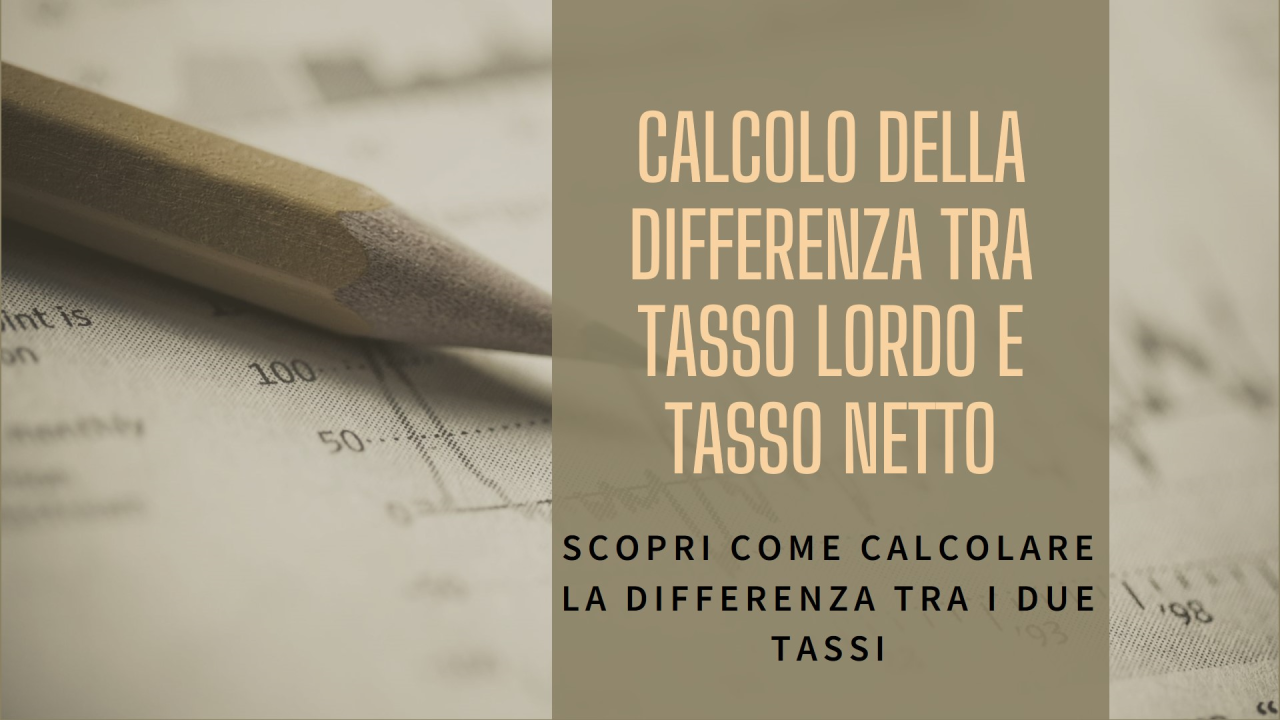 Tasso Lordo e Tasso Netto: come calcolare la differenza?