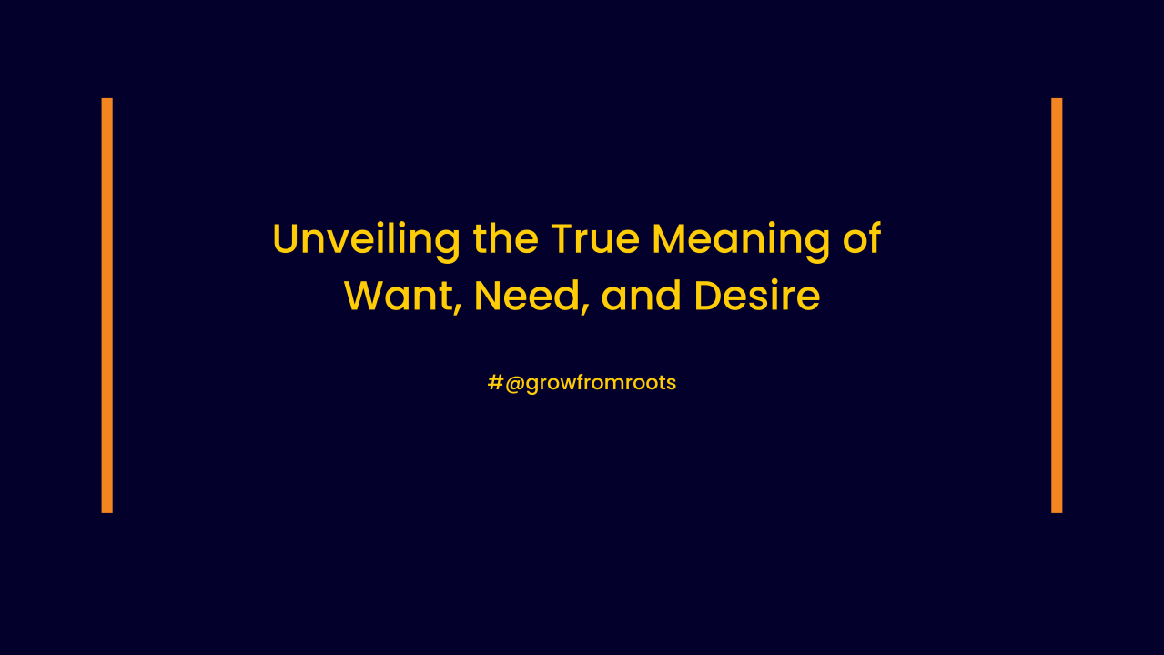Exploring the True Meaning of Wants, Needs, and Desires. True